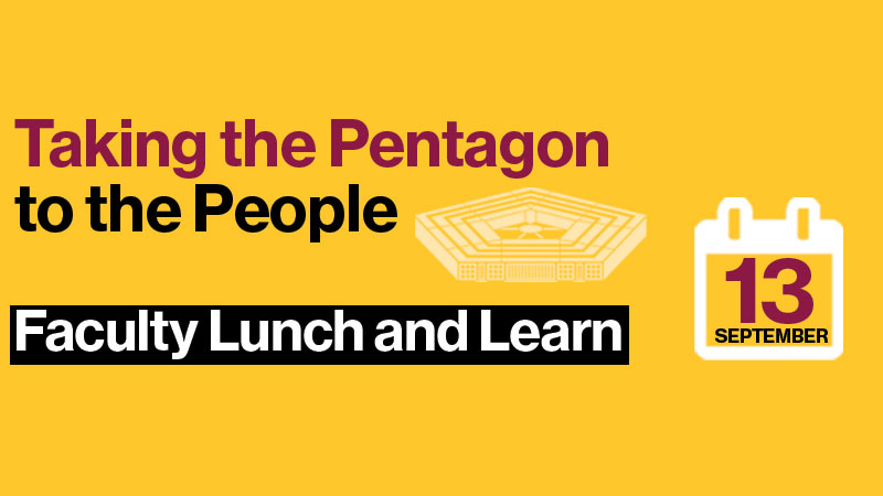 Taking the Pentagon to the People Faculty Lunch and Learn, Sept. 13