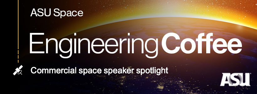 ASU Space Engineering Coffee commercial space speaker spotlight