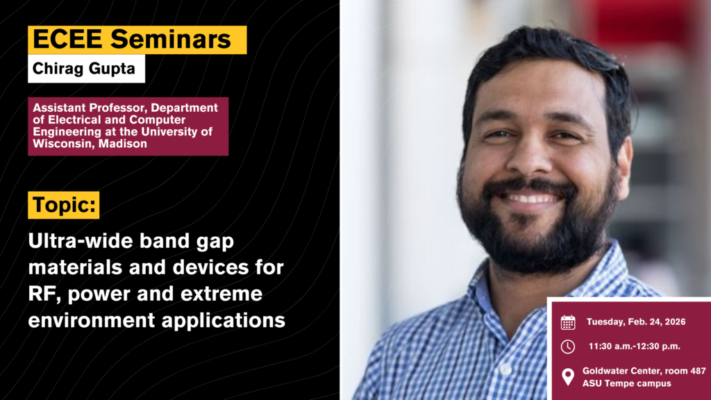 Graphic for ECEE seminar: Ultra-wide band gap materials and devices for RF, power and extreme environment applications featuring an image of speaker Chirag Gupta