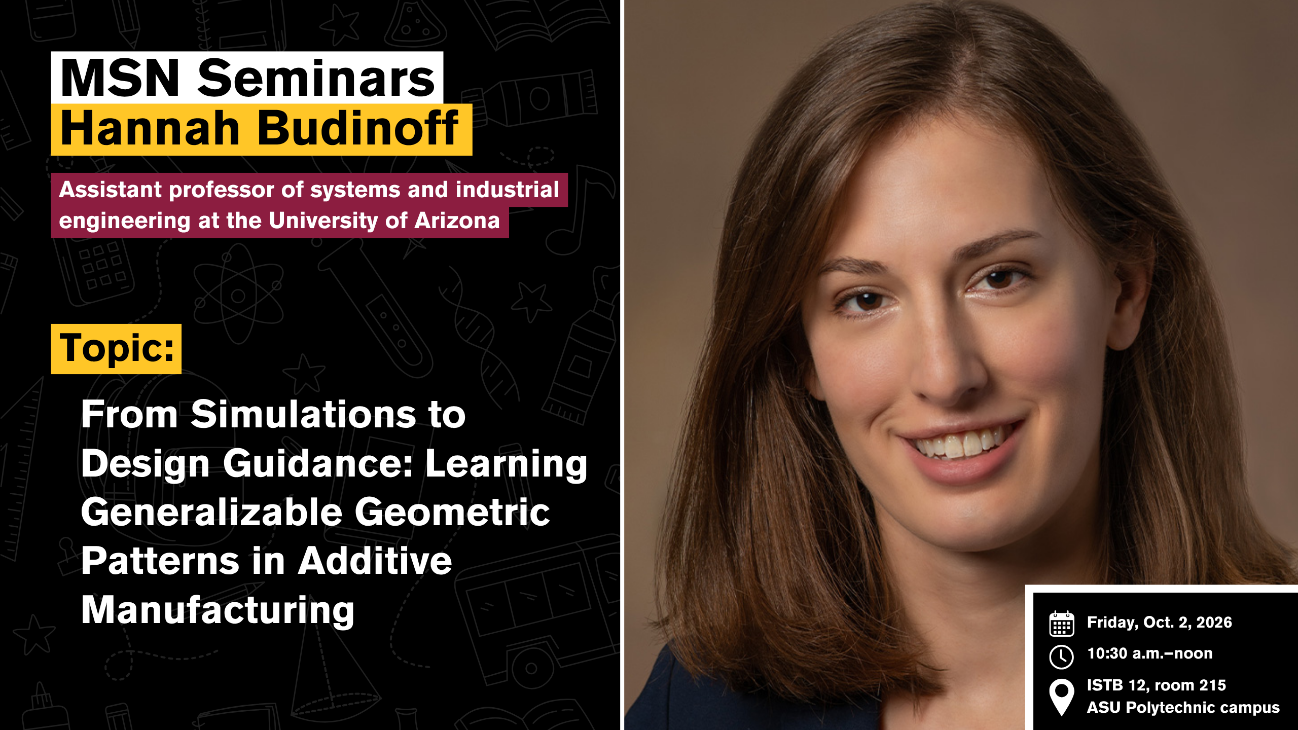 Join the School of Manufacturing Systems and Networks for a seminar on generalizable geometric patterns in additive manufacturing by Hannah Budinoff.